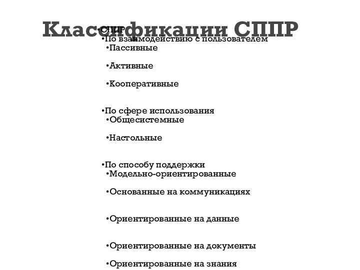 Классификации СППР СППР По взаимодействию с пользователем Пассивные Активные Кооперативные По