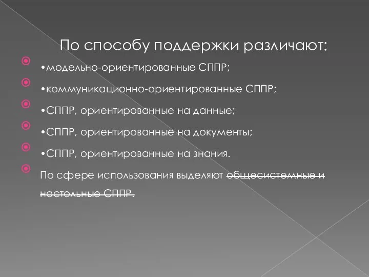 По способу поддержки различают: •модельно-ориентированные СППР; •коммуникационно-ориентированные СППР; •СППР, ориентированные на