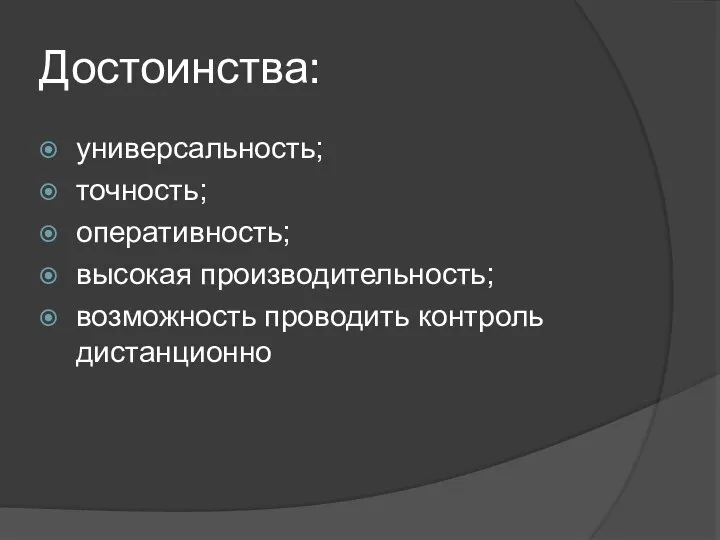 Достоинства: универсальность; точность; оперативность; высокая производительность; возможность проводить контроль дистанционно