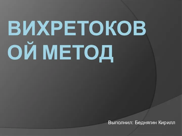 Выполнил: Беднягин Кирилл ВИХРЕТОКОВОЙ МЕТОД