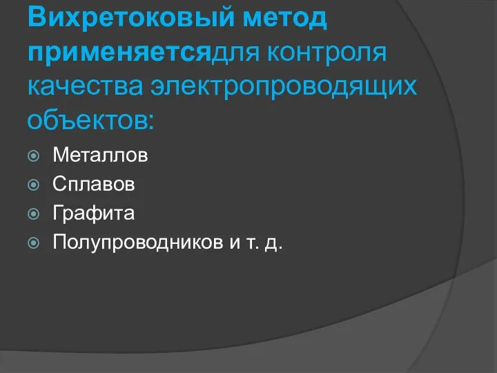 Вихретоковый метод применяетсядля контроля качества электропроводящих объектов: Металлов Сплавов Графита Полупроводников и т. д.