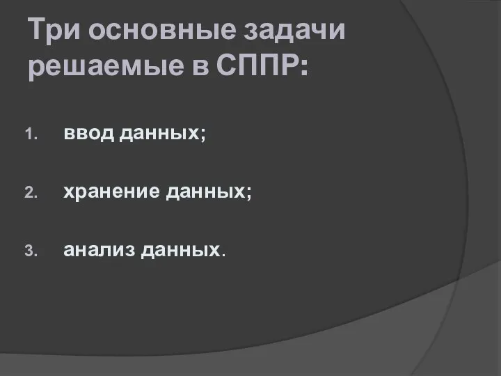 Три основные задачи решаемые в СППР: ввод данных; хранение данных; анализ данных.