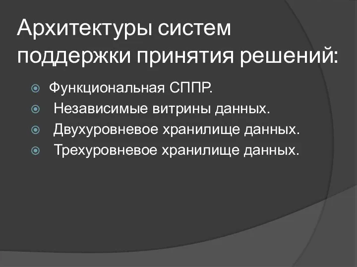 Архитектуры систем поддержки принятия решений: Функциональная СППР. Независимые витрины данных. Двухуровневое хранилище данных. Трехуровневое хранилище данных.