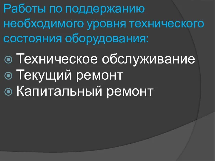 Работы по поддержанию необходимого уровня технического состояния оборудования: Техническое обслуживание Текущий ремонт Капитальный ремонт