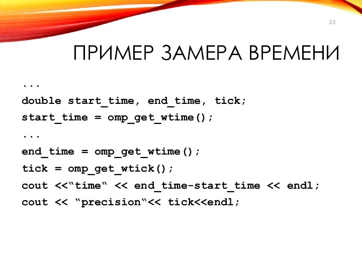 ПРИМЕР ЗАМЕРА ВРЕМЕНИ ... double start_time, end_time, tick; start_time = omp_get_wtime();