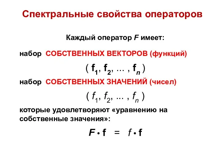 Спектральные свойства операторов Каждый оператор F имеет: набор СОБСТВЕННЫХ ВЕКТОРОВ (функций)