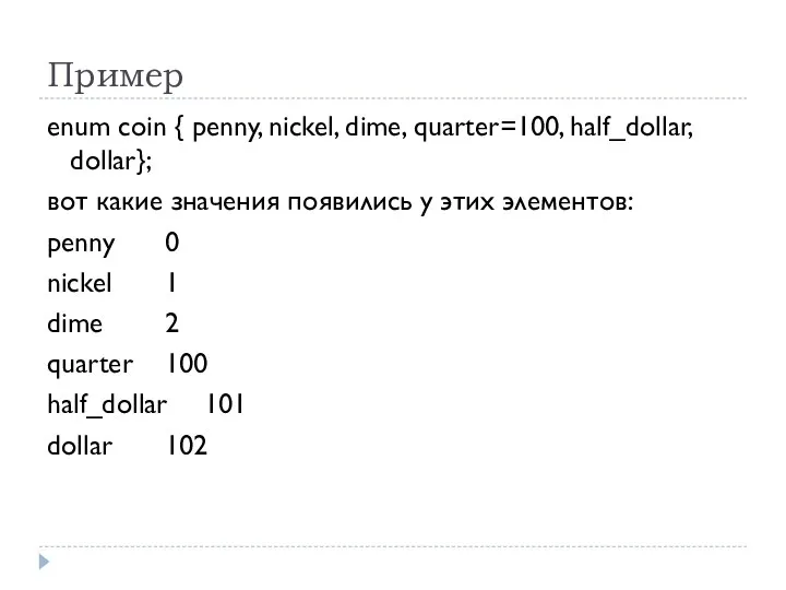 Пример enum coin { penny, nickel, dime, quarter=100, half_dollar, dollar}; вот