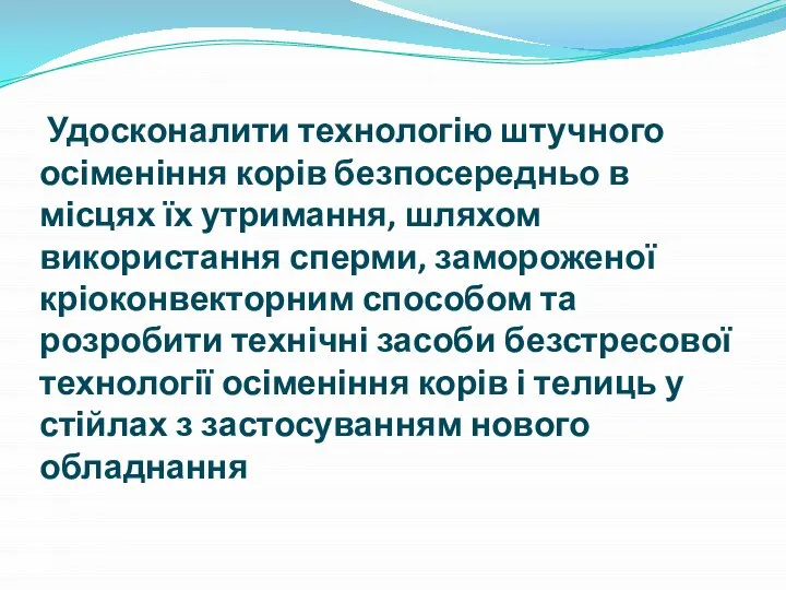 Удосконалити технологію штучного осіменіння корів безпосередньо в місцях їх утримання, шляхом