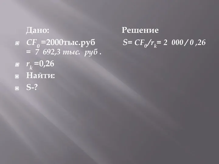 Дано: Решение CF0 =2000тыс.руб S= CF0 /rk= 2 000 / 0