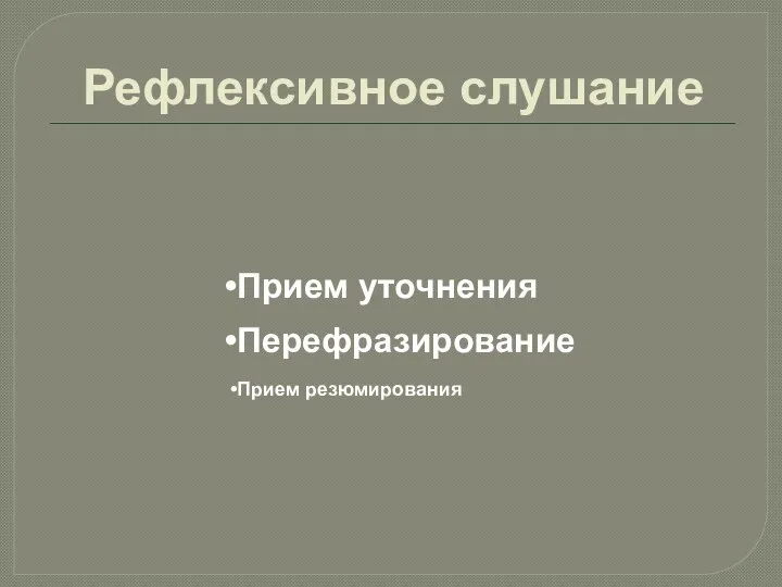 Рефлексивное слушание Прием уточнения Перефразирование Прием резюмирования