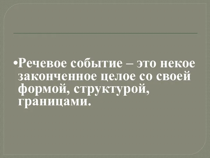 Речевое событие – это некое законченное целое со своей формой, структурой, границами.