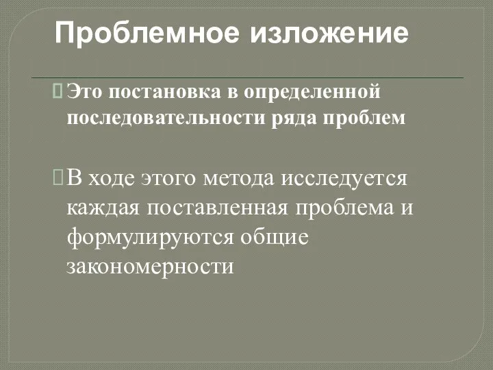 Проблемное изложение Это постановка в определенной последовательности ряда проблем В ходе