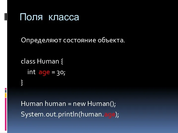 Поля класса Определяют состояние объекта. class Human { int age =