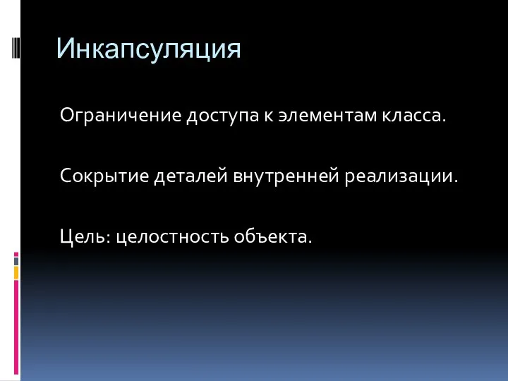 Инкапсуляция Ограничение доступа к элементам класса. Сокрытие деталей внутренней реализации. Цель: целостность объекта.