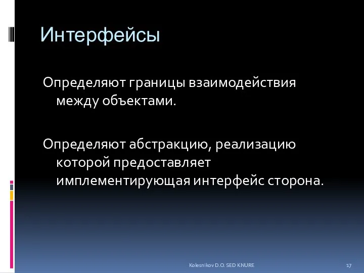 Интерфейсы Определяют границы взаимодействия между объектами. Определяют абстракцию, реализацию которой предоставляет