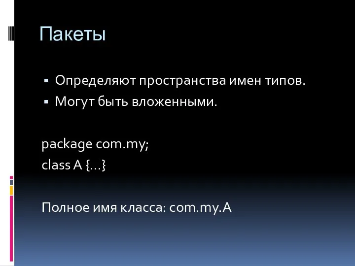 Пакеты Определяют пространства имен типов. Могут быть вложенными. package com.my; class