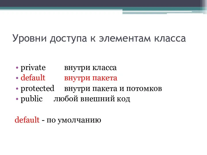 Уровни доступа к элементам класса private внутри класса default внутри пакета