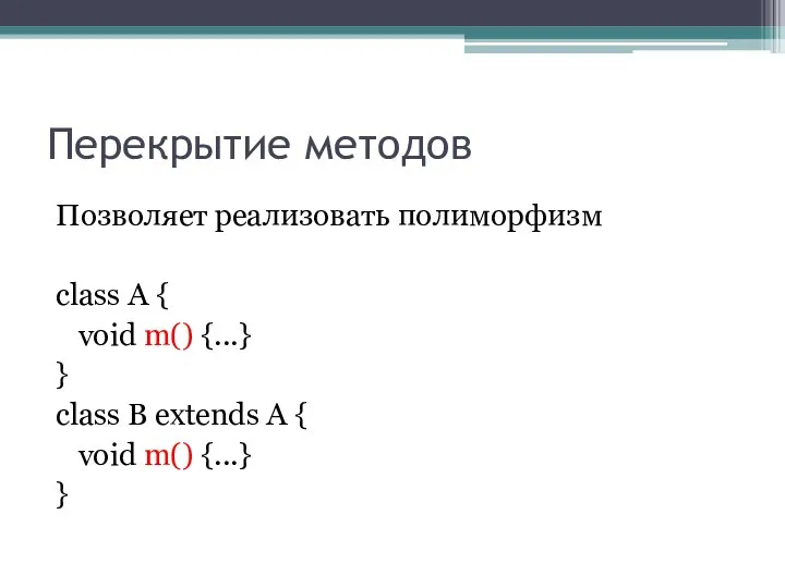 Перекрытие методов Позволяет реализовать полиморфизм class A { void m() {...}