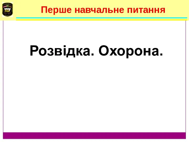 Перше навчальне питання Розвідка. Охорона.