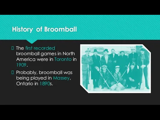 History of Broomball The first recorded broomball games in North America