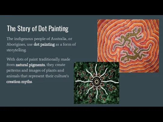 The indigenous people of Australia, or Aborigines, use dot painting as