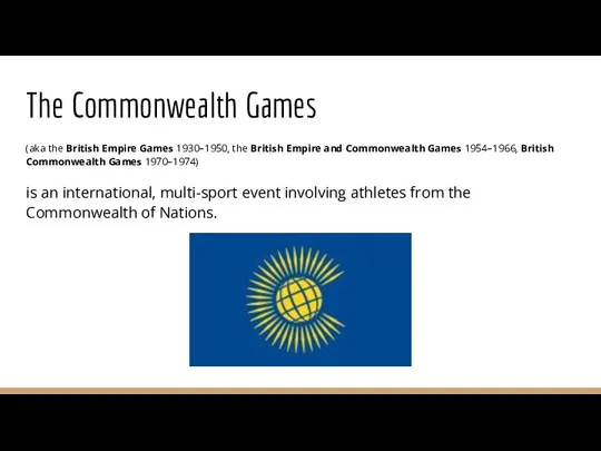 The Commonwealth Games (aka the British Empire Games 1930–1950, the British