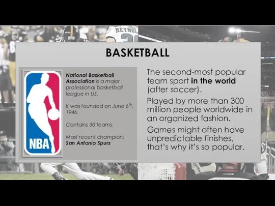 BASKETBALL The second-most popular team sport in the world (after soccer).