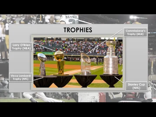 TROPHIES Vince Lombardi Trophy (NFL) Larry O'Brien Trophy (NBA) Stanley Cup (NHL) Commissioner's Trophy (MLB)