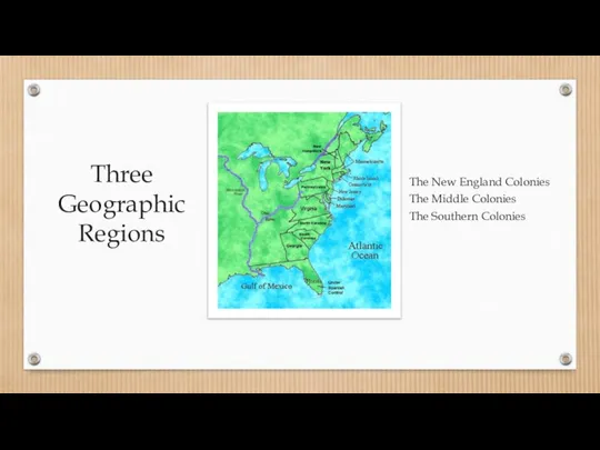 Three Geographic Regions The New England Colonies The Middle Colonies The Southern Colonies