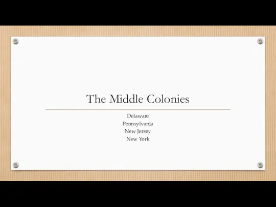 The Middle Colonies Delaware Pennsylvania New Jersey New York