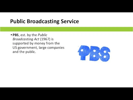 Public Broadcasting Service PBS, est. by the Public Broadcasting Act (1967)