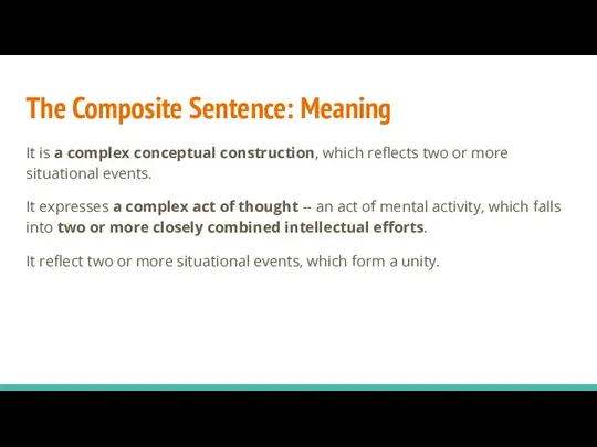 The Composite Sentence: Meaning It is a complex conceptual construction, which