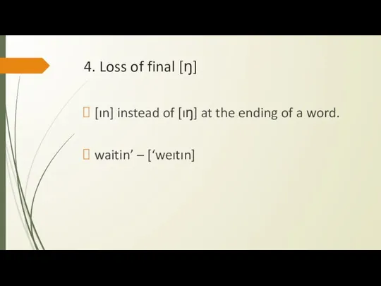 4. Loss of final [ŋ] [ın] instead of [ıŋ] at the