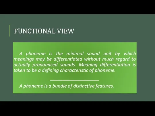 FUNCTIONAL VIEW A phoneme is the minimal sound unit by which