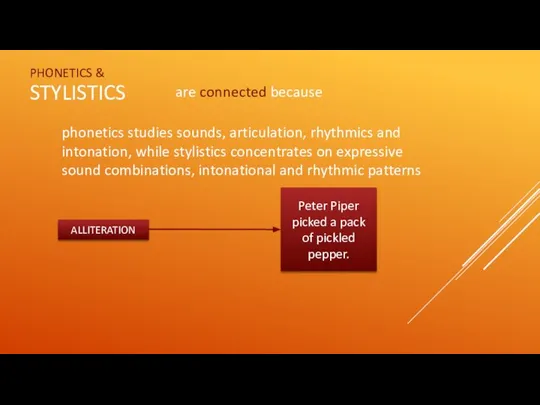 PHONETICS & STYLISTICS are connected because phonetics studies sounds, articulation, rhythmics