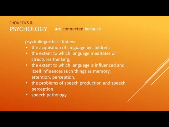 PHONETICS & PSYCHOLOGY are connected because psycholinguistics studies: the acquisition of