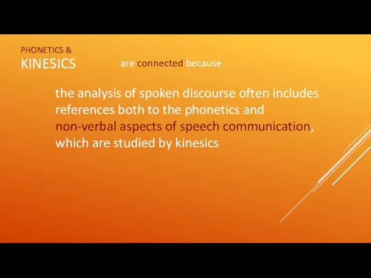 PHONETICS & KINESICS are connected because the analysis of spoken discourse