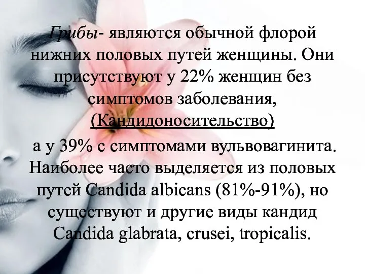 Грибы- являются обычной флорой нижних половых путей женщины. Они присутствуют у