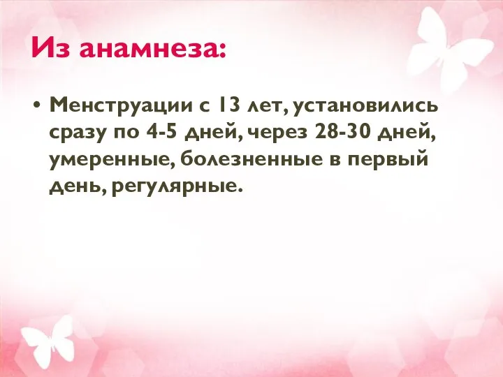 Из анамнеза: Менструации с 13 лет, установились сразу по 4-5 дней,