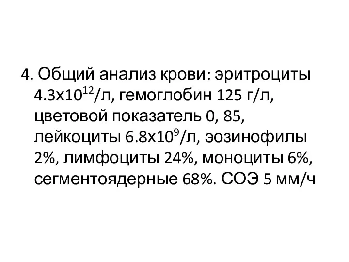 4. Общий анализ крови: эритроциты 4.3х1012/л, гемоглобин 125 г/л, цветовой показатель