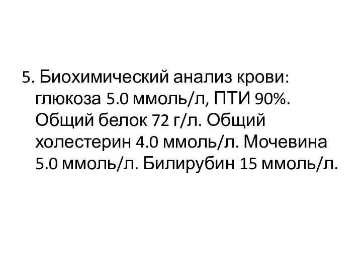 5. Биохимический анализ крови: глюкоза 5.0 ммоль/л, ПТИ 90%. Общий белок