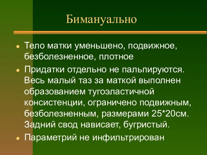 Бимануально Тело матки уменьшено, подвижное, безболезненное, плотное Придатки отдельно не пальпируются.