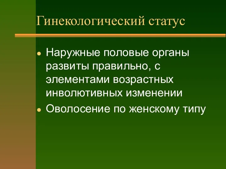 Гинекологический статус Наружные половые органы развиты правильно, с элементами возрастных инволютивных изменении Оволосение по женскому типу