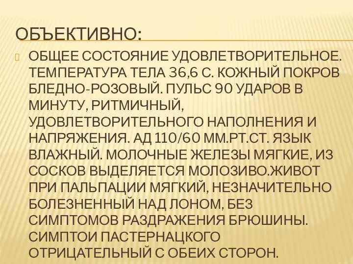 ОБЪЕКТИВНО: ОБЩЕЕ СОСТОЯНИЕ УДОВЛЕТВОРИТЕЛЬНОЕ. ТЕМПЕРАТУРА ТЕЛА 36,6 С. КОЖНЫЙ ПОКРОВ БЛЕДНО-РОЗОВЫЙ.