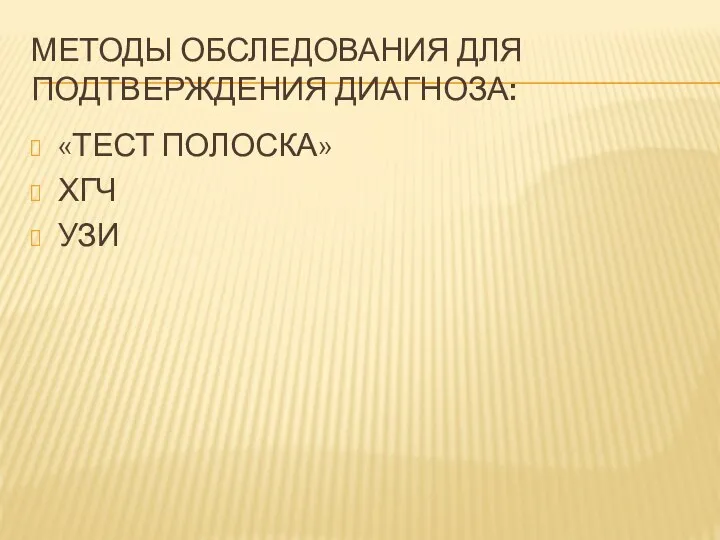 МЕТОДЫ ОБСЛЕДОВАНИЯ ДЛЯ ПОДТВЕРЖДЕНИЯ ДИАГНОЗА: «ТЕСТ ПОЛОСКА» ХГЧ УЗИ