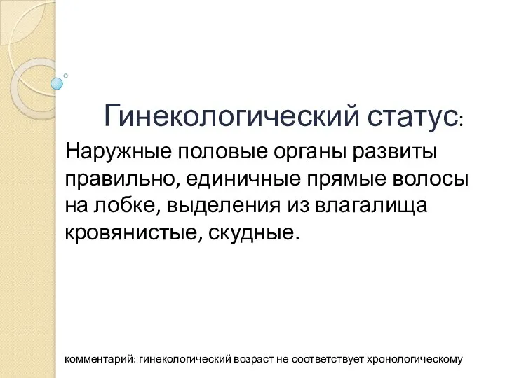 Гинекологический статус: Наружные половые органы развиты правильно, единичные прямые волосы на