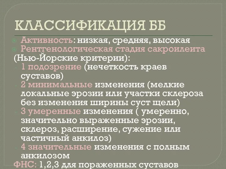 КЛАССИФИКАЦИЯ ББ Активность: низкая, средняя, высокая Рентгенологическая стадия сакроилеита (Нью-Йорские критерии):