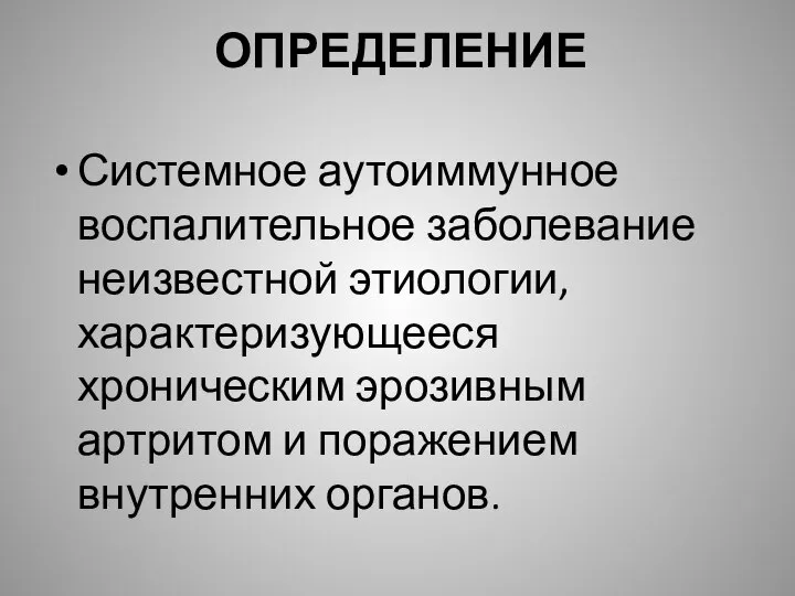 ОПРЕДЕЛЕНИЕ Системное аутоиммунное воспалительное заболевание неизвестной этиологии, характеризующееся хроническим эрозивным артритом и поражением внутренних органов.