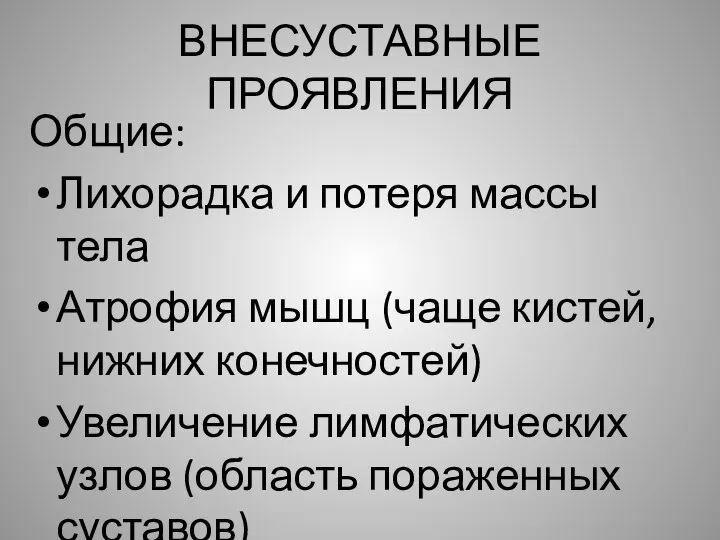 ВНЕСУСТАВНЫЕ ПРОЯВЛЕНИЯ Общие: Лихорадка и потеря массы тела Атрофия мышц (чаще