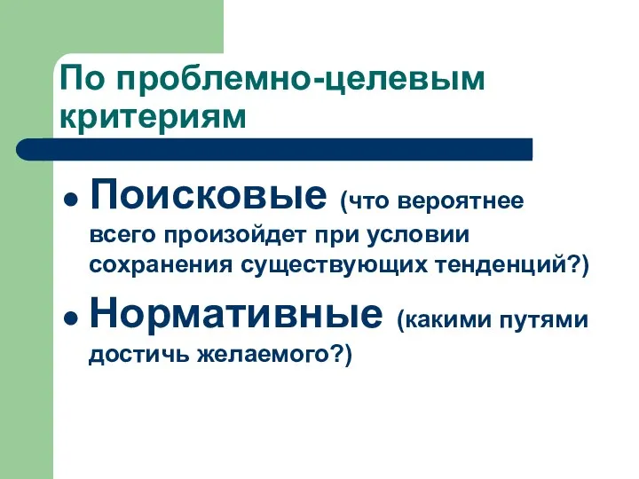 По проблемно-целевым критериям Поисковые (что вероятнее всего произойдет при условии сохранения